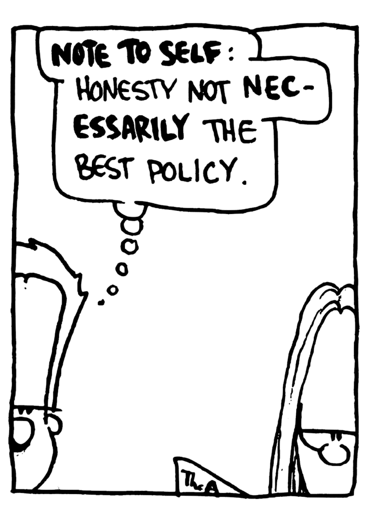 JOHNNY: NOTE TO SELF: honesty not NECESSARILY the best policy.
