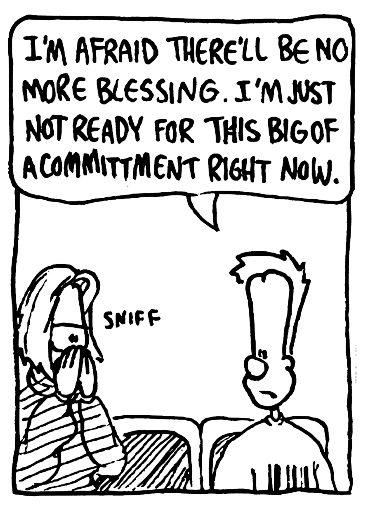 JOHNNY: I'm afraid there'll be no more blessing. I'm just not ready for this big of a commitment right now.
SOUND: sniff