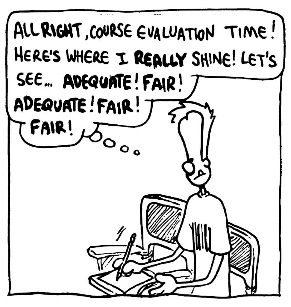 JOHNNY: All RIGHT, course evaluation time! Here's where I REALLY shine! Let's see... ADEQUATE! FAIR! ADEQUATE! FAIR! FAIR!