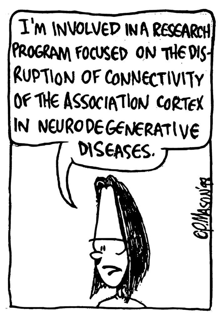 JEN: I'm involved in a research program focused on the disruption of connectivity of the association cortex in neurodegenerative diseases.