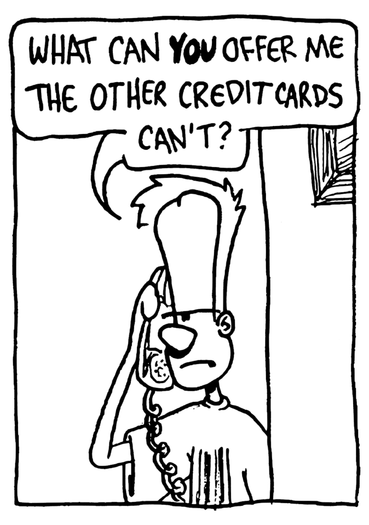 JOHNNY: What can YOU offer me the other credit cards can't?