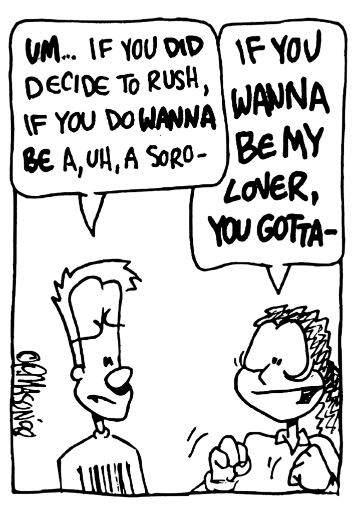 JOHNNY: UM... if you DID decide to rush, if you do WANNA BE a, uh, a soro-
KATIE: IF YOU WANNA BE MY LOVER, YOU GOTTA-