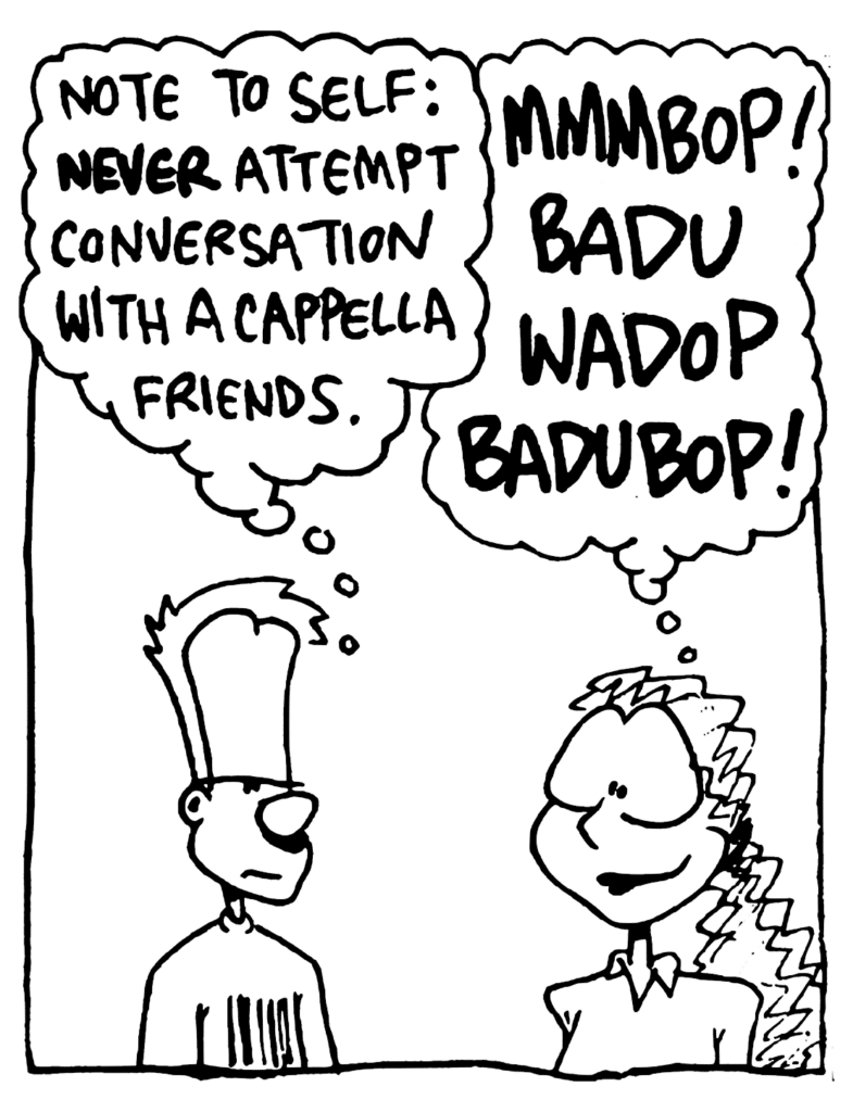 JOHNNY: Note to self: NEVER attempt conversation with a cappella friends.
KATIE: MMMBOP! BADU WADOP BADUBOP!