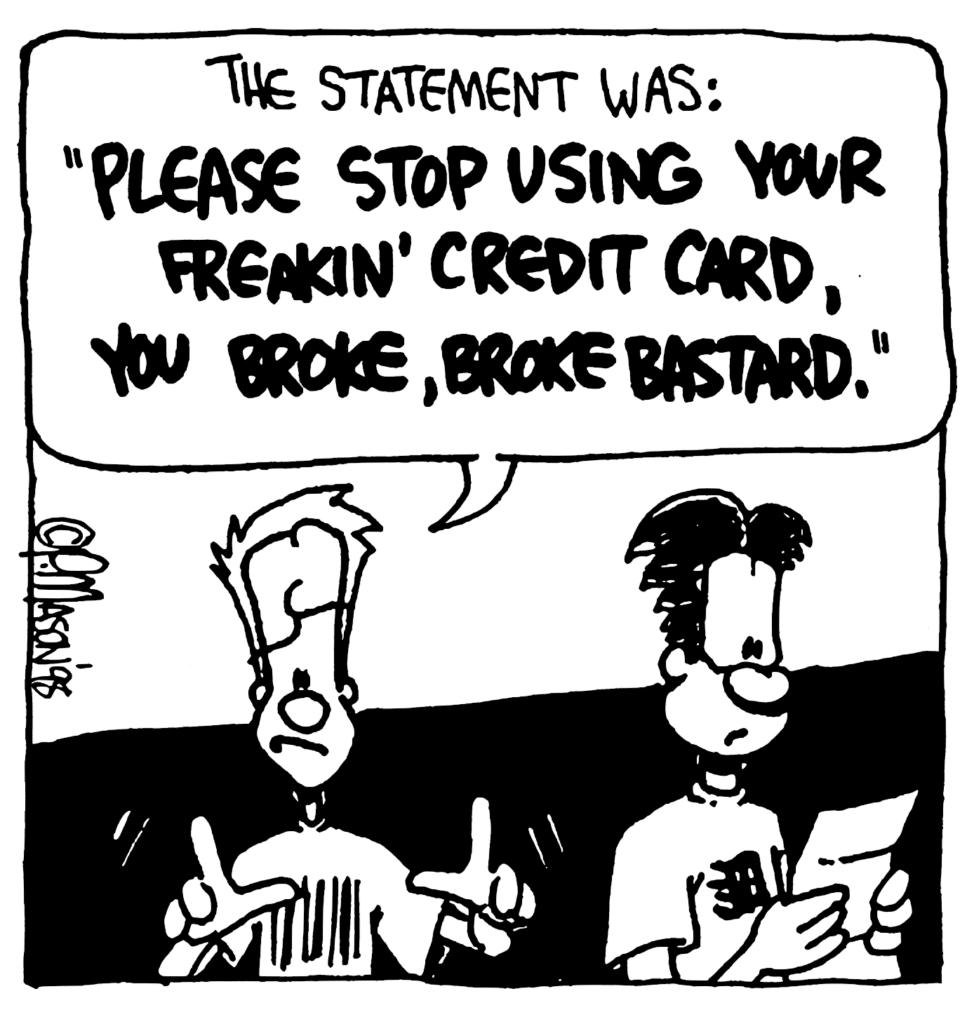JOHNNY: The statement was: "PLEASE STOP USING YOUR FREAKIN' CREDIT CARD, YOU BROKE, BROKE BASTARD."