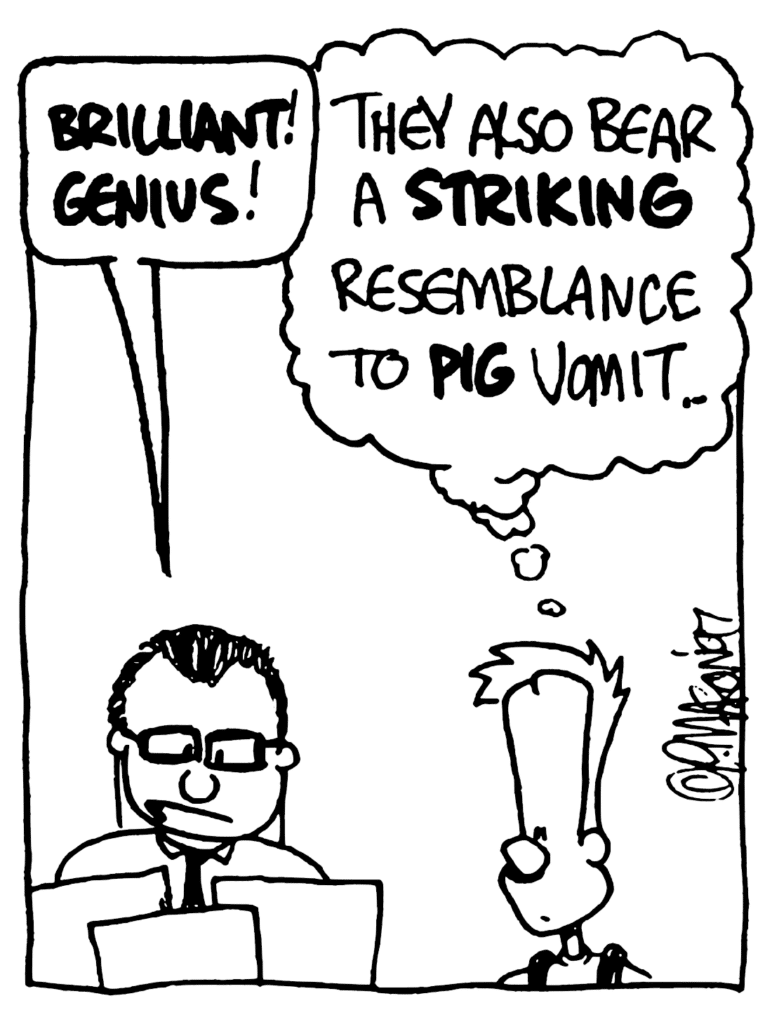 TEACHER: BRILLIANT! GENIUS!
JOHNNY: They also bear a STRIKING resemblance to PIG vomit...