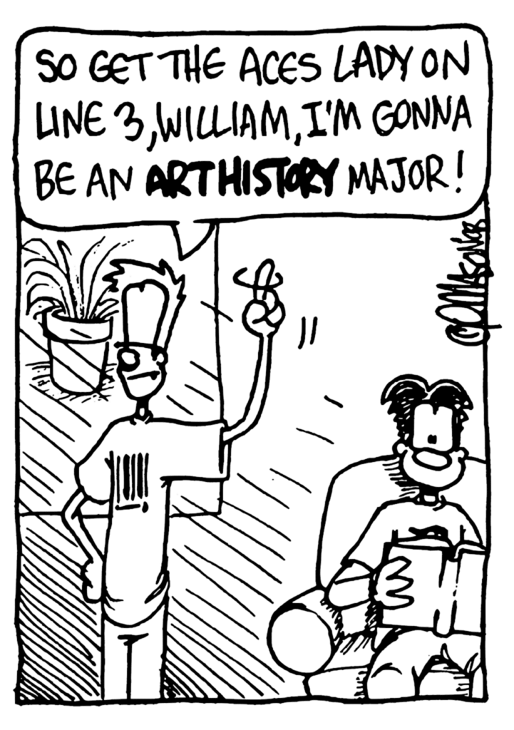 JOHNNY: So get the ACES lady on line 3, William, I'm gonna be an ART HISTORY major!