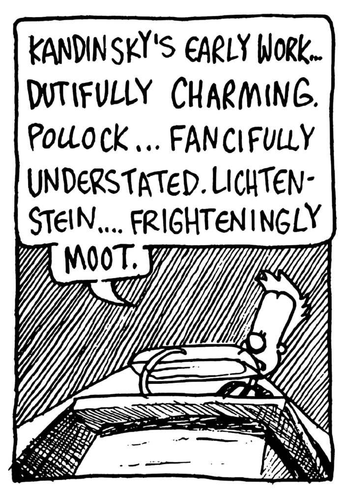 JOHNNY: Kandinsky's early work... dutifully charming. Pollock... fancifully understated. Lichtenstein... frighteningly moot.