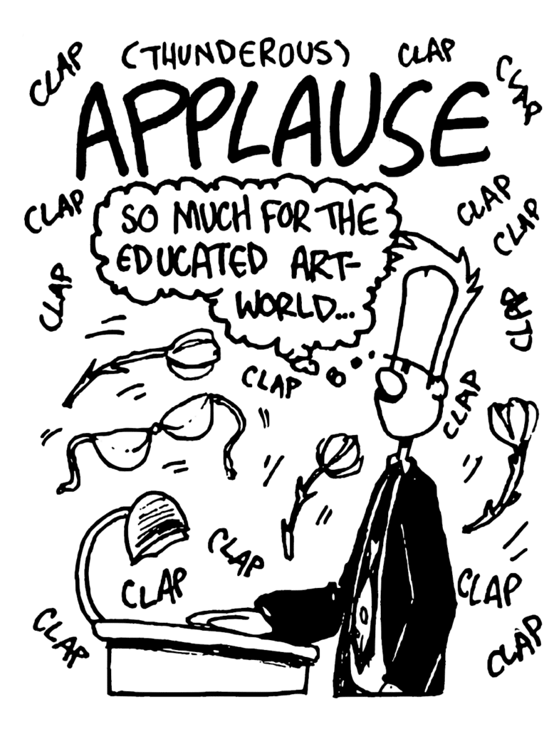 SOUND: (thunderous) APPLAUSE clap clap clap
JOHNNY: So much for the educated artworld.