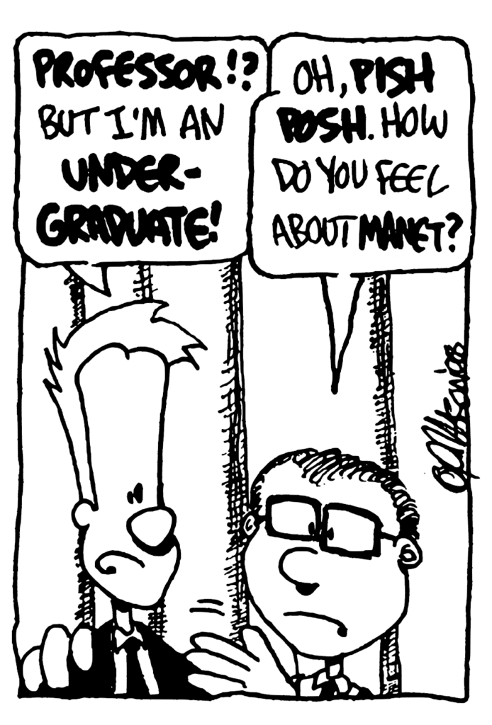 JOHNNY: PROFESSOR!? But I'm an UNDERGRADUATE!
TEACHER: Oh, PISH POSH. How do you feel about MANET?