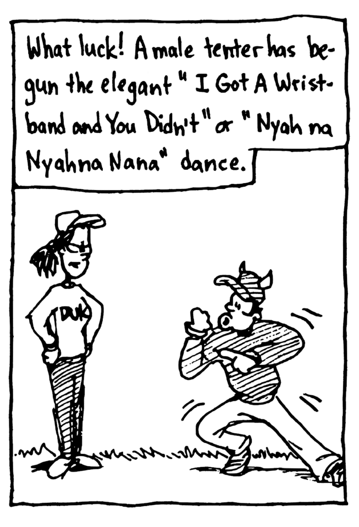 MO NARRATOR: What luck! A male tenter has begun the elegant "I Got a Wristband and You Didn't" or "Nyah na Nyah na Nana" dance.