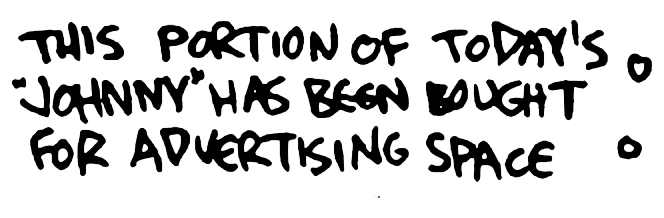 This portion of today's "Johnny" has been bought for advertising space: