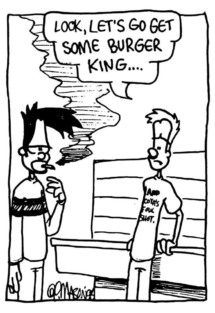 JOHNNY: Look, let's go get some Burger King...