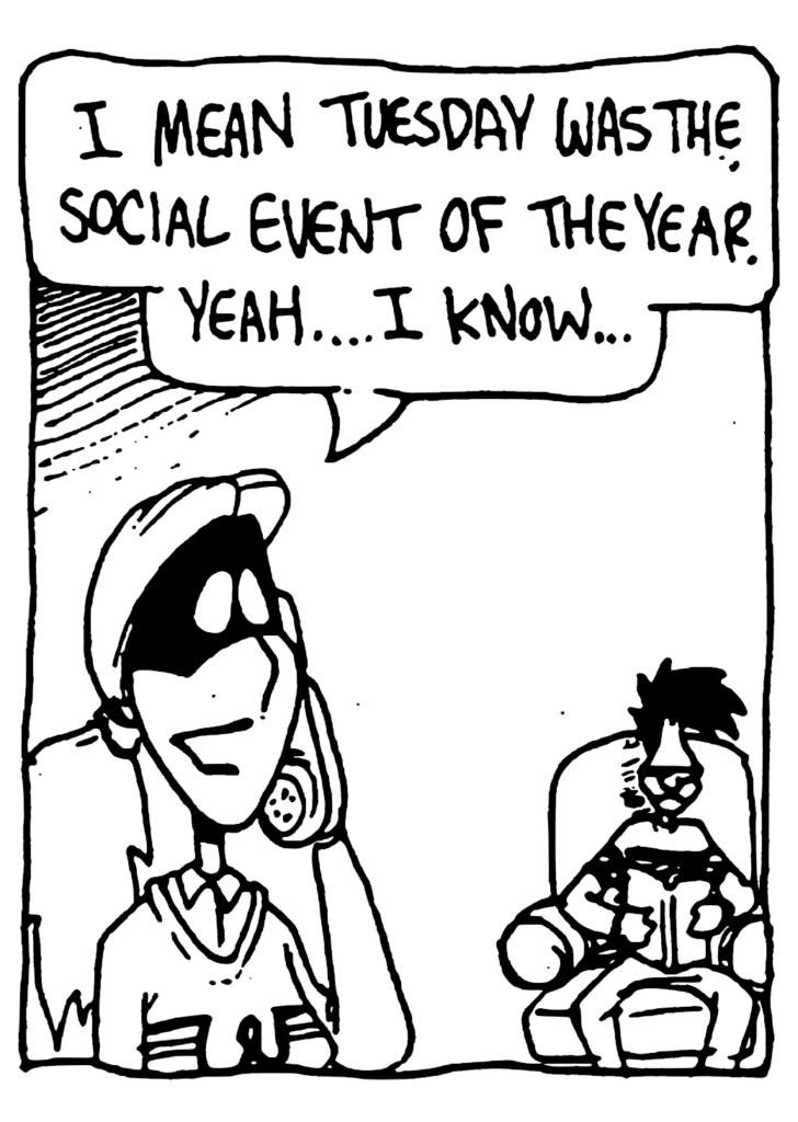 SORORITY GIRL: I mean Tuesday was the social event of the year. Yeah... I know...
