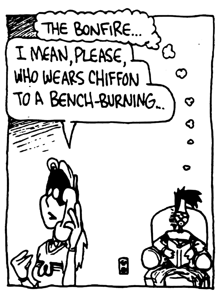 BEN: The bonfire.
SORORITY GIRL: I mean, please, who wears chiffon to a bench-burning...