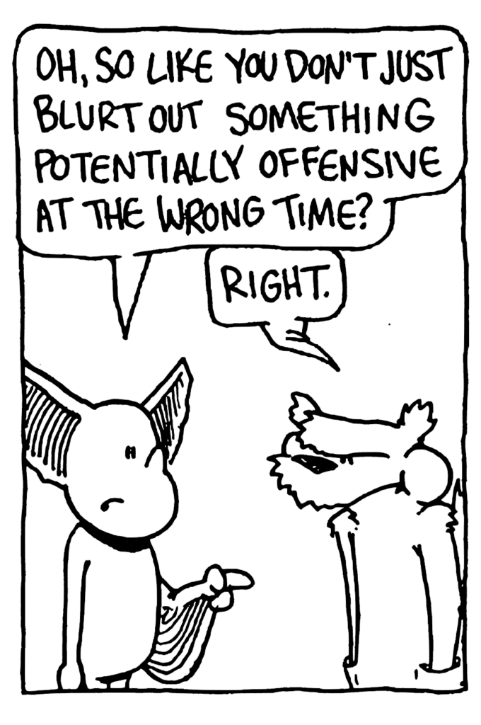 MO: Oh, so like you don't just blurt out something potentially offensive at the wrong time.
NICK: Right.