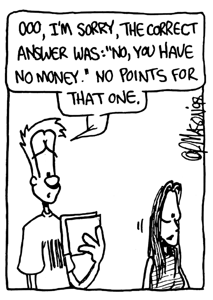JOHNNY: Ooo, I'm sorry, the correct answer was: "No, you have no money." No points for that one.