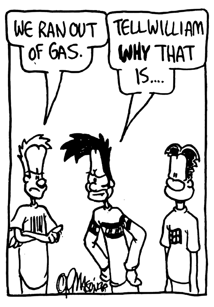 JOHNNY: We ran out of gas.
BEN: Tell William WHY that is....