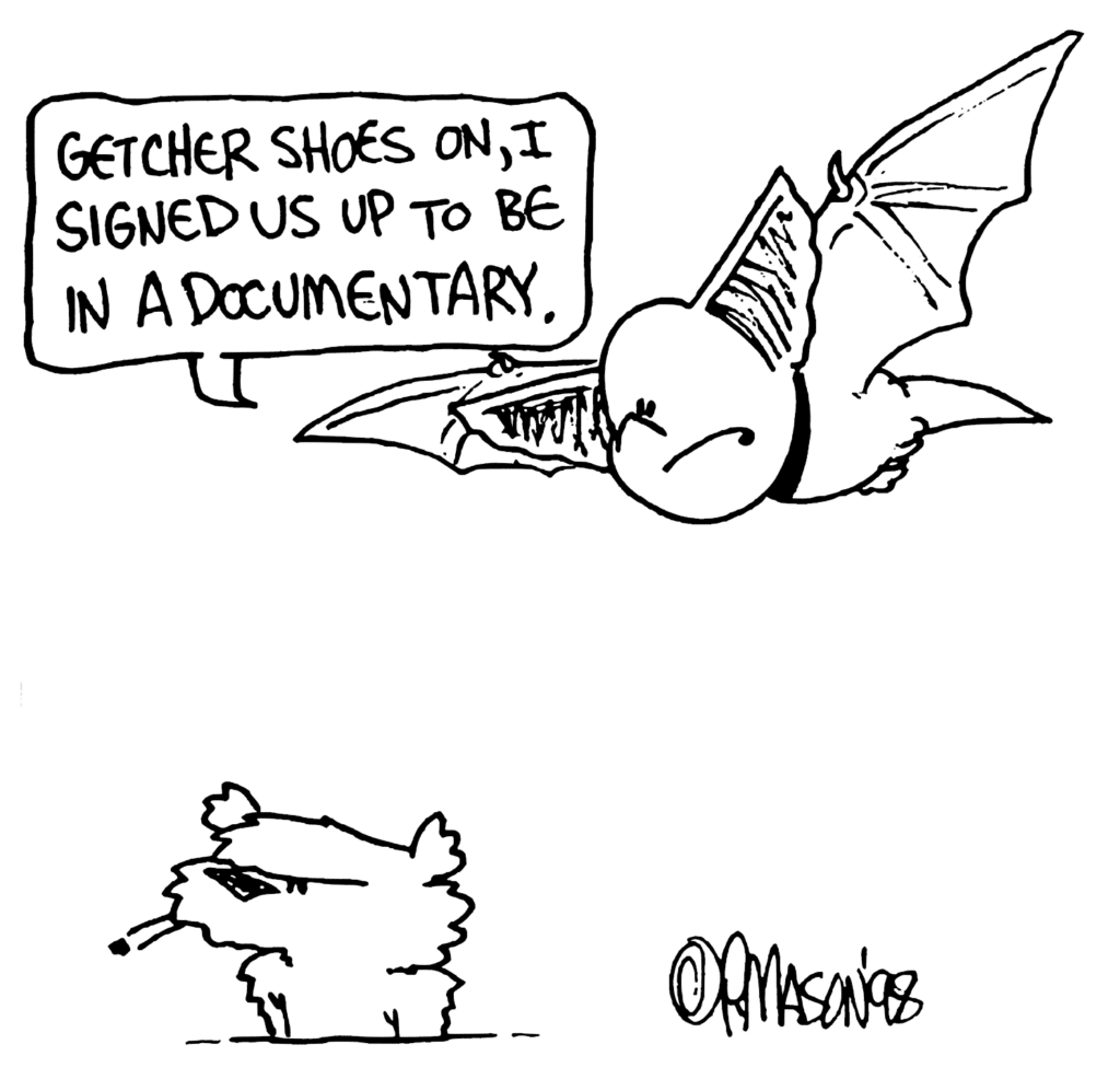 NICK: Getcher shoes on, I signed us up to be in a documentary.
