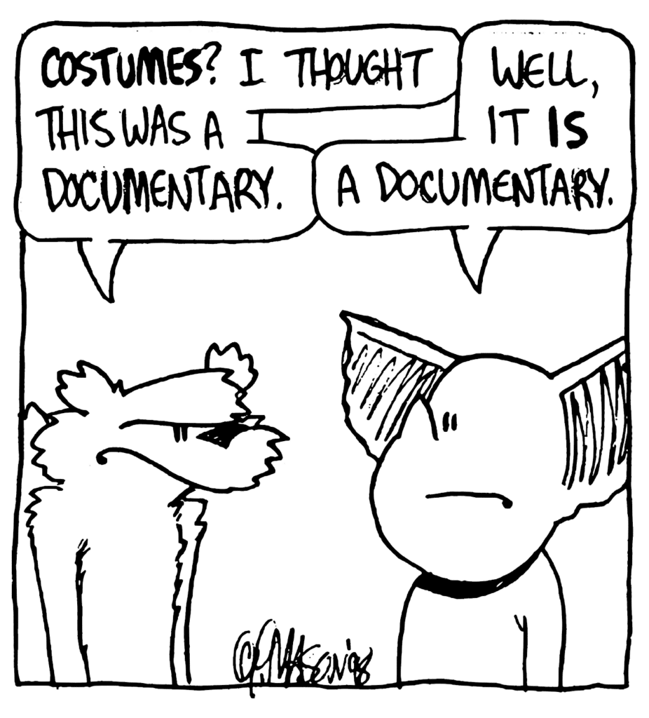 NICK: COSTUMES? I thought this was a documentary.
MO: Well, it IS a documentary.