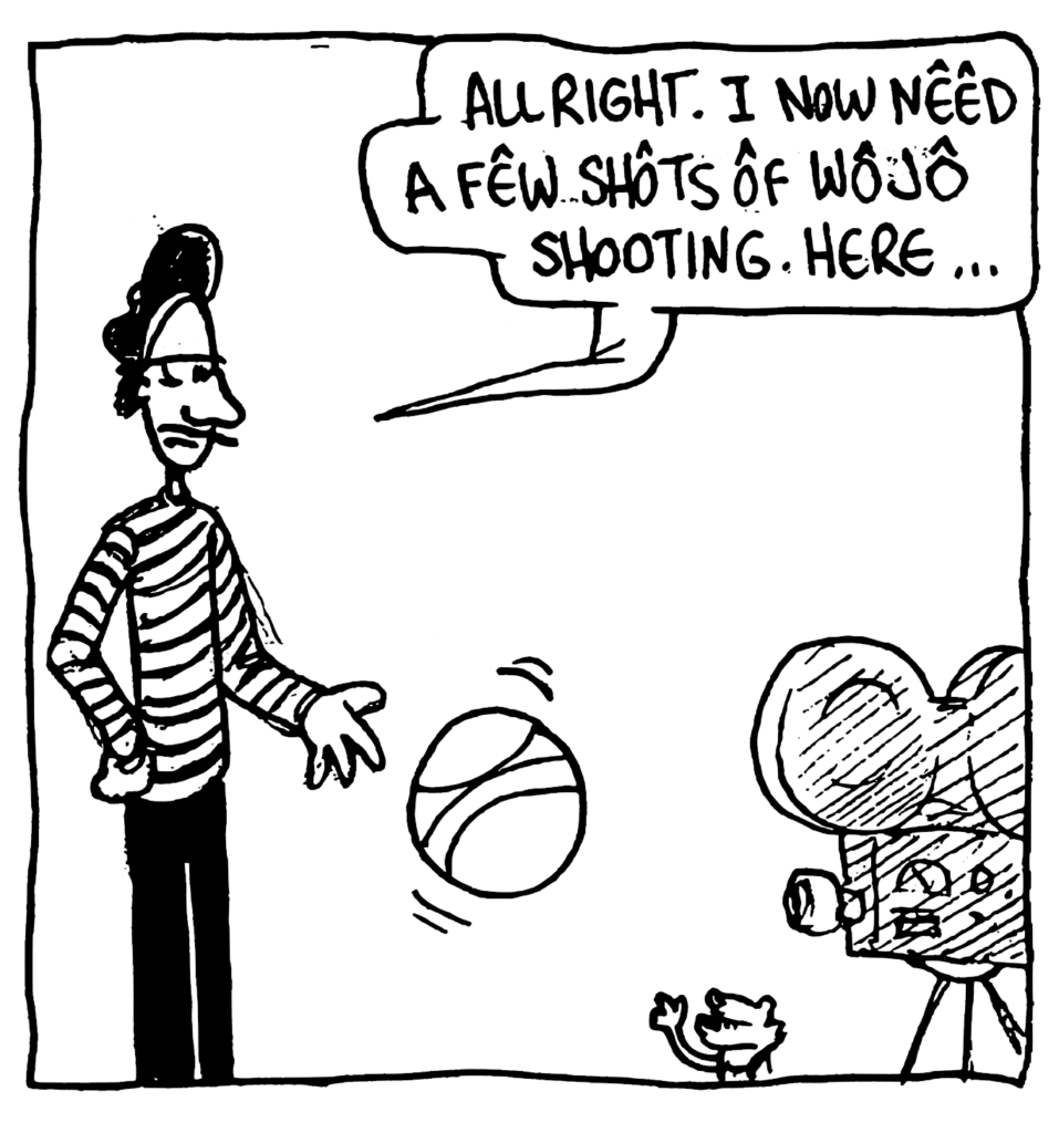 JACQUES: All right. I now need a few shots of Wojo shooting. Here...