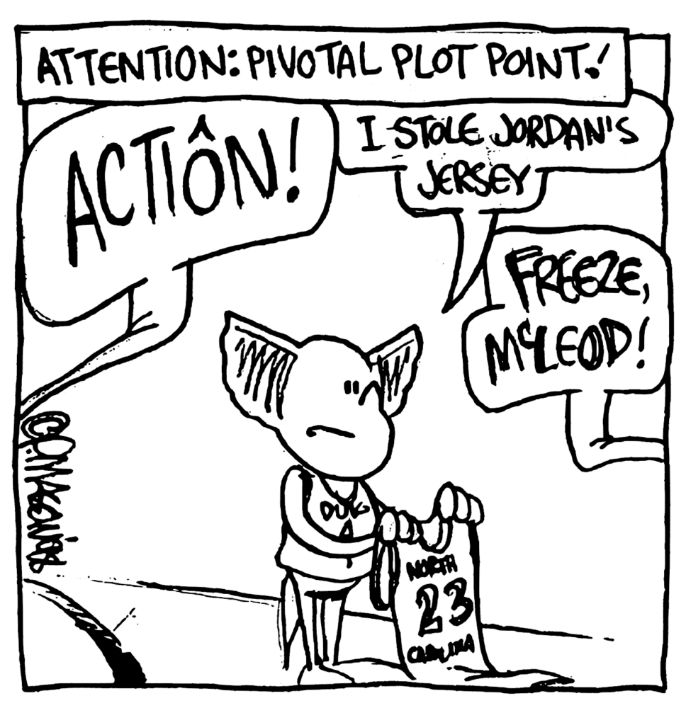 NARRATOR: Attention: pivotal plot point!
JACQUES: Action!
MO: I stole Jordan's jersey.
COP: Freeze, McLeod!