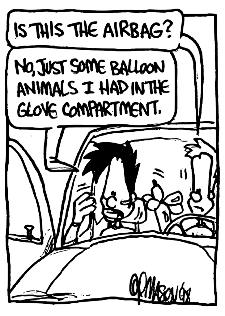 JOHNNY: Is this the airbag?
BEN: No, just some balloon animals I had in the glove compartment.