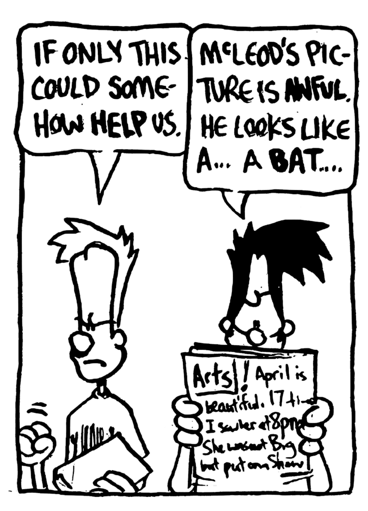 JOHNNY: If only this could somehow HELP us.
BEN: McLeod's picture is AWFUL. He looks like a... a BAT....