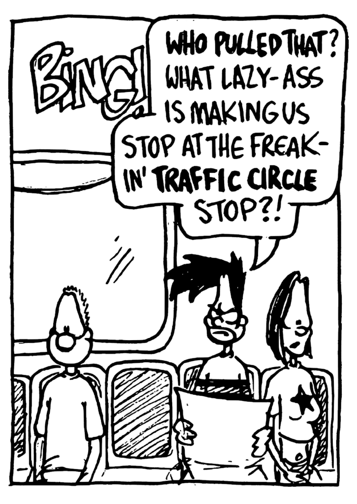 BEN: WHO PULLED THAT? What lazy-ass is making us stop at the freakin' TRAFFIC CIRCLE stop?!
