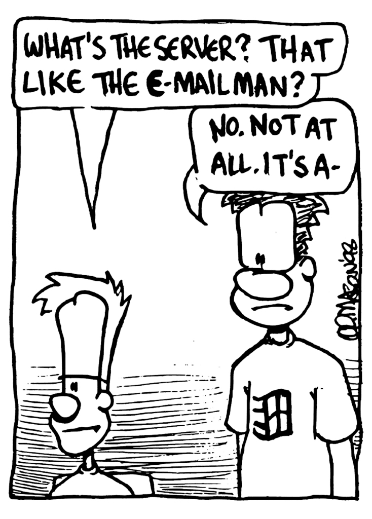 JOHNNY: What's the server? That like the e-mailman?
WILLIAM: No. Not at all. It's a-