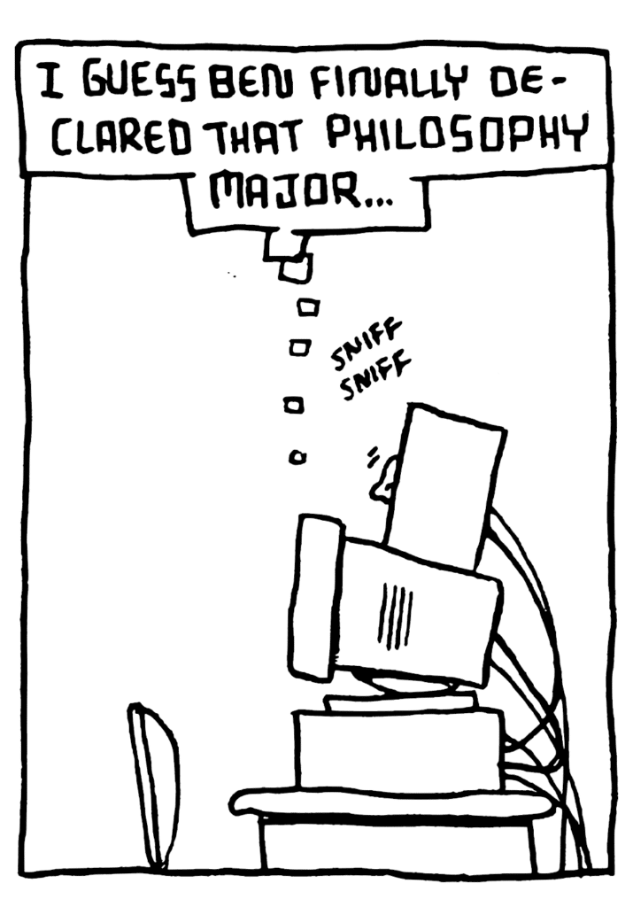 STU: I guess Ben finally declared that philosophy major...
SOUND: sniff sniff