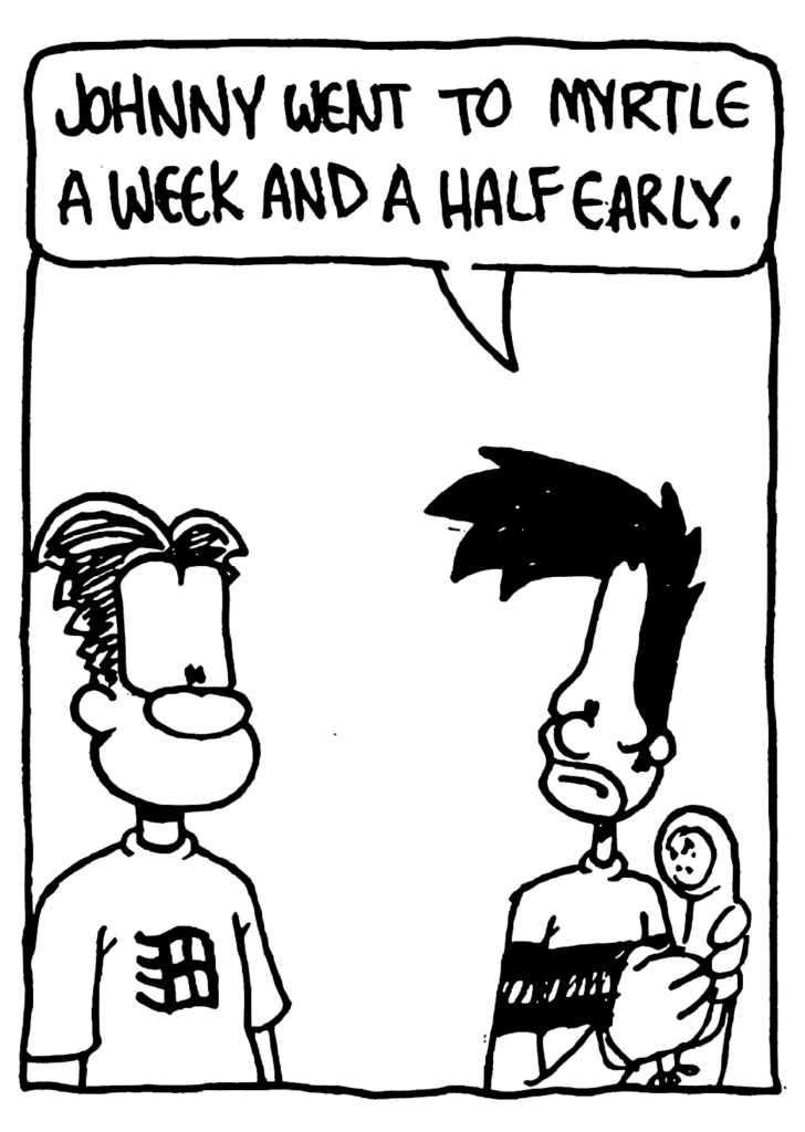 BEN: Johnny went to Myrtle a week and a half early.