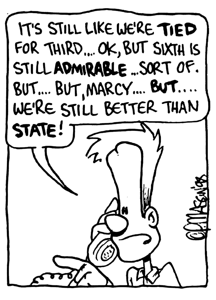 JOHNNY: It's still like we're TIED for third... OK, but sixth is still ADMIRABLE... sort of. But... but, Marcy... BUT... we're still better than STATE!
