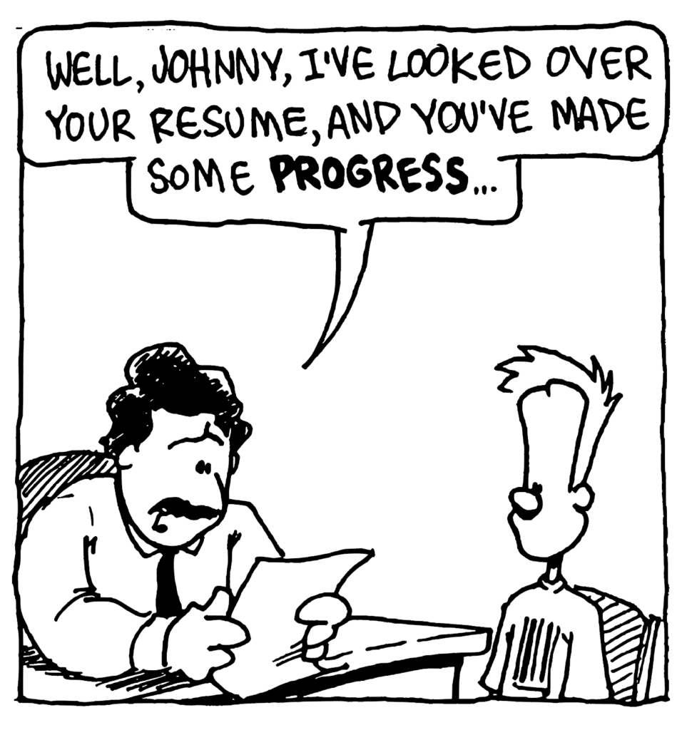 ADVISER: Well, Johnny, I've looked over your resume, and you've made some PROGRESS...