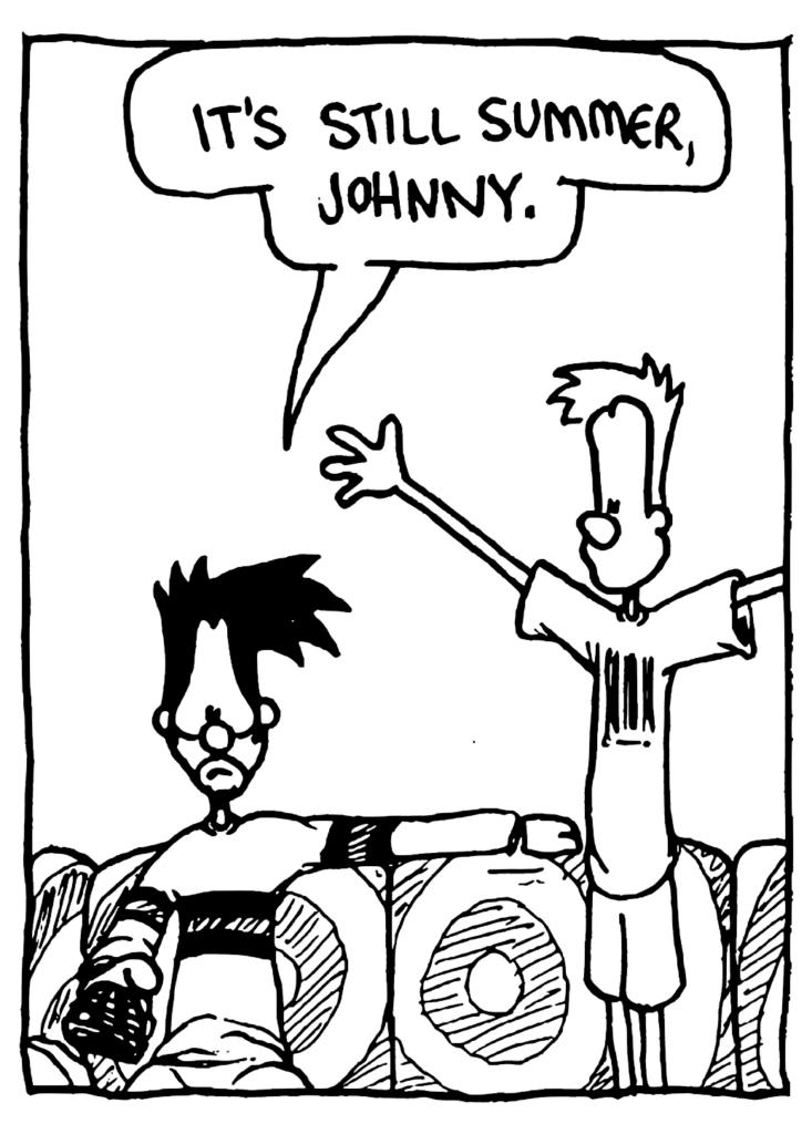 BEN: It's still summer, Johnny.