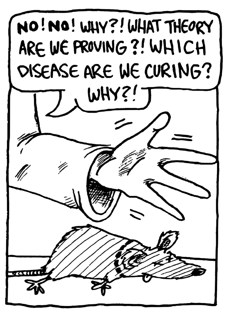 JEN: NO! NO! Why?! What theory are we proving?! Which disease are we curing? Why?!