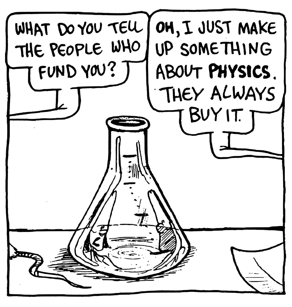 JEN: What do you tell the people who fund you?
ROBSON: OH, I just make up something about PHYSICS. They always buy it.