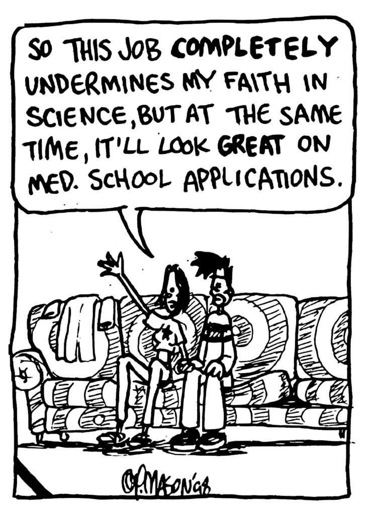 JEN: So this job COMPLETELY undermines my faith in science, but at the same time, it'll look GREAT on med. school applications.