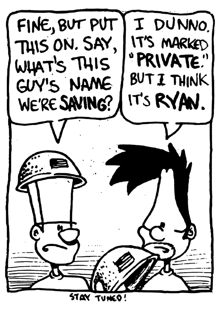 JOHNNY: Fine, but put this on. Say, what's this guy's name we're SAVING?
BEN: I dunno. It's marked "PRIVATE". But I think it's RYAN.