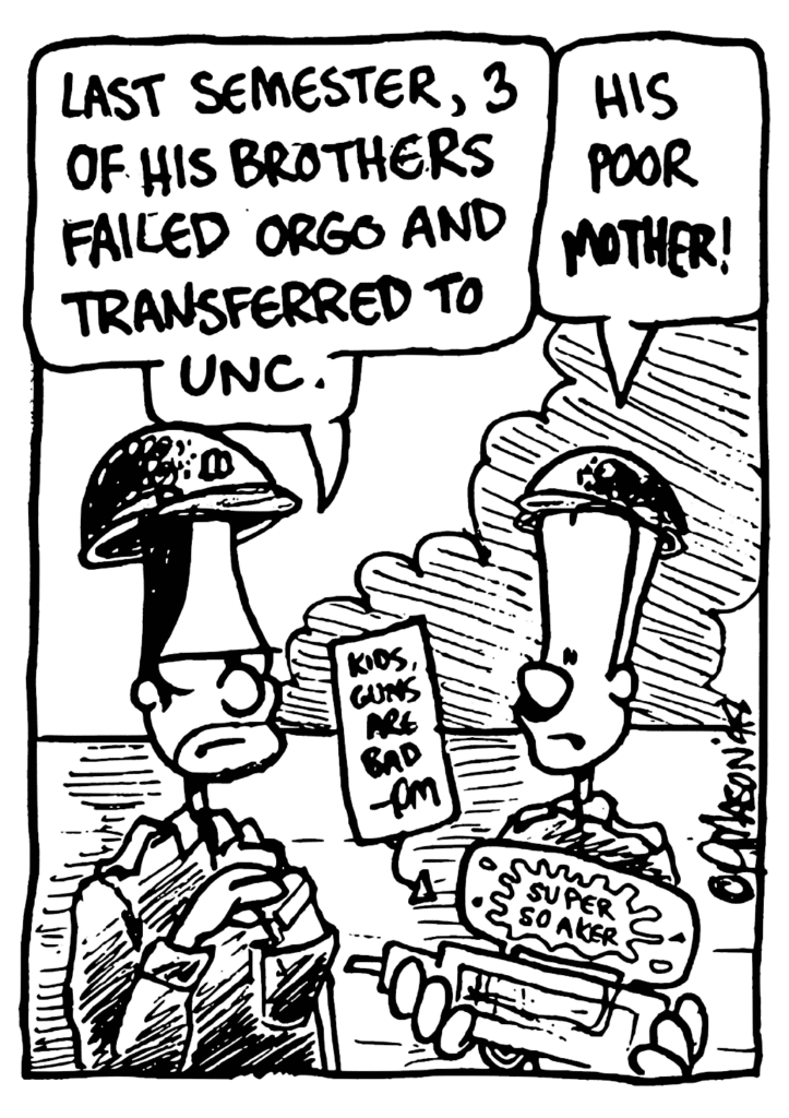 BEN: Last semester, 3 of his brothers failed orgo and transferred to UNC.
JOHNNY: His poor MOTHER!