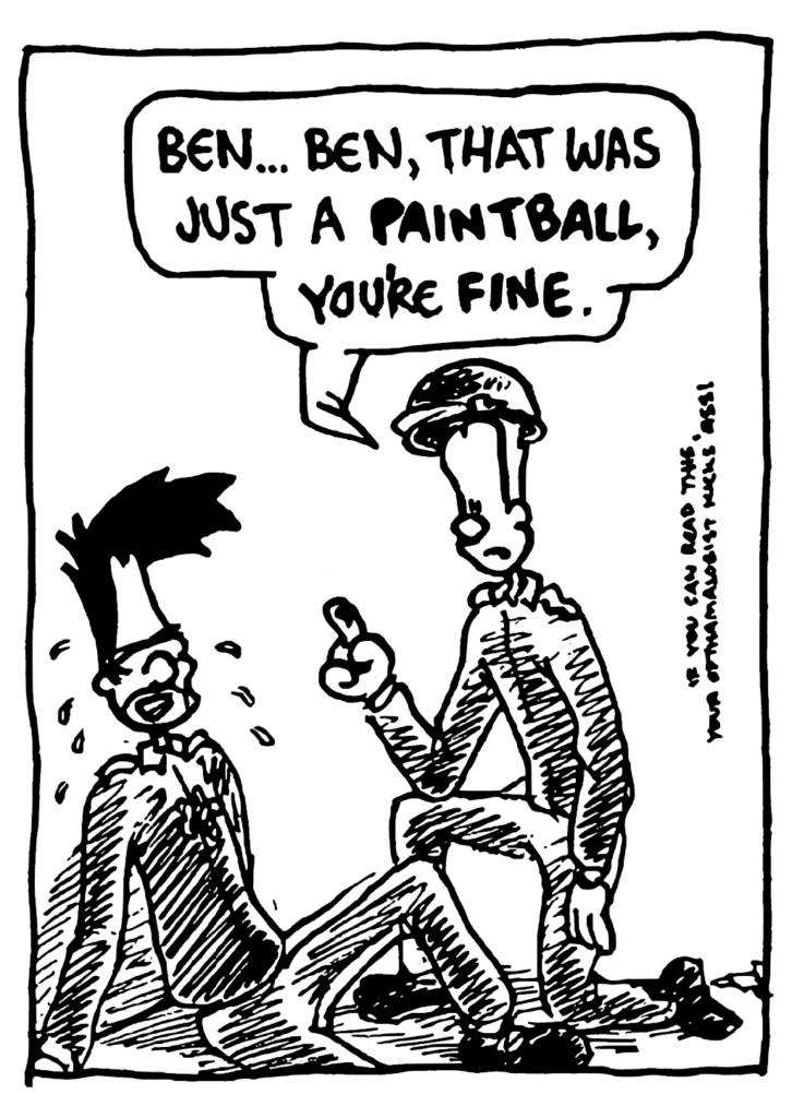 JOHNNY: Ben... Ben, that was just a PAINTBALL, you're FINE.
