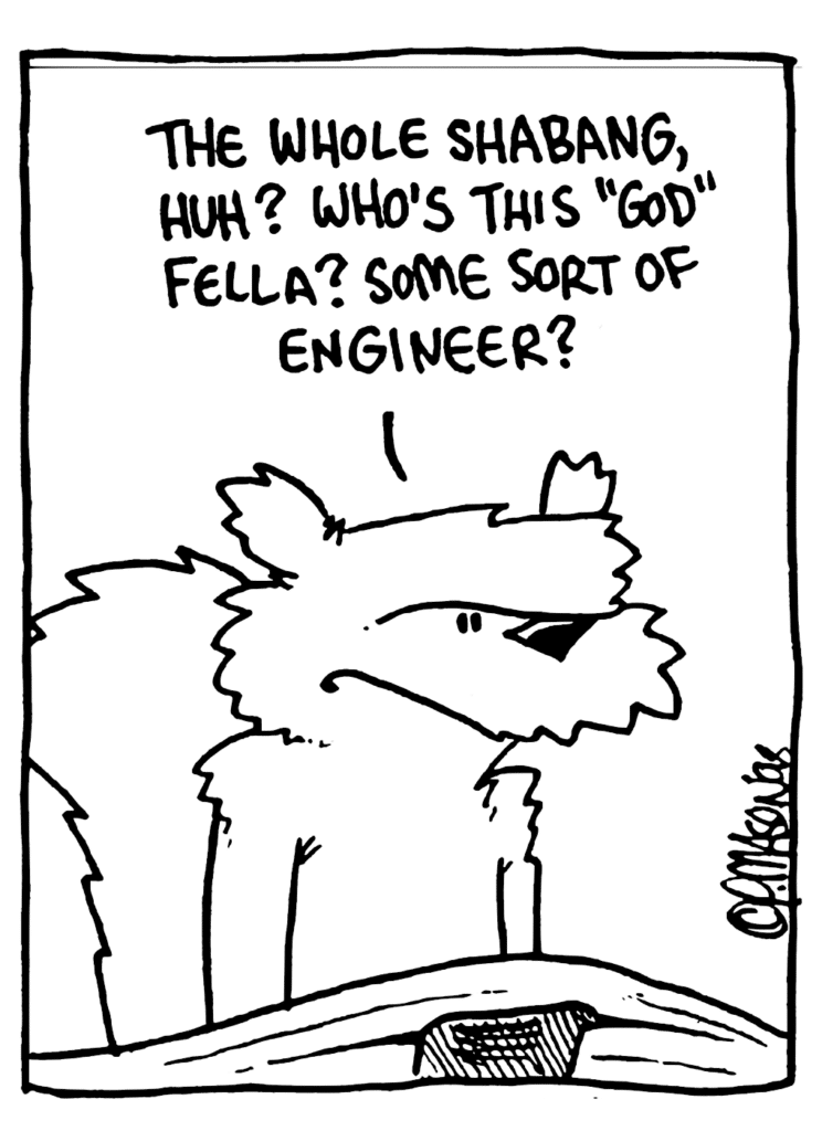 NICK: The whole shebang, huh? Who's this "God" fella? Some sort of engineer?