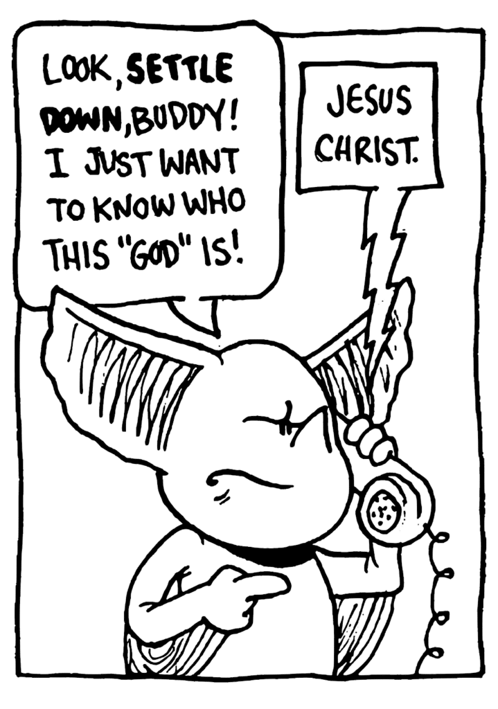 MO: Look, SETTLE DOWN, buddy! I just want to know who this "God" is!
CHAPEL PERSON: Jesus Christ.