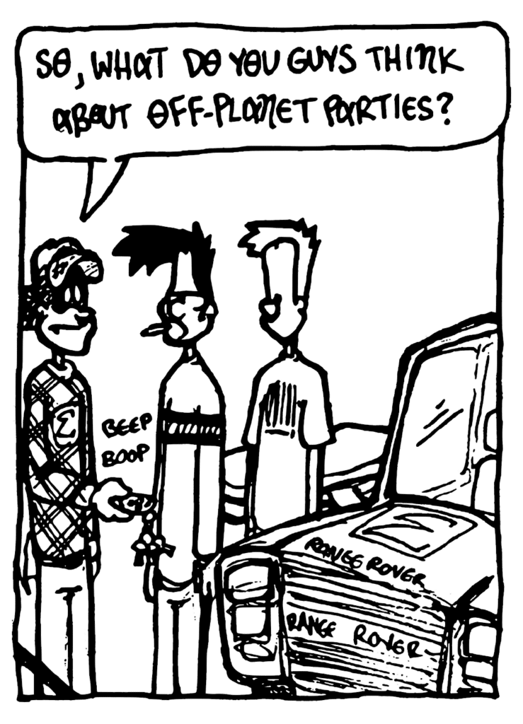 FRATMAN: So, what do you guys think about off-planet parties?
SOUND: beep boop