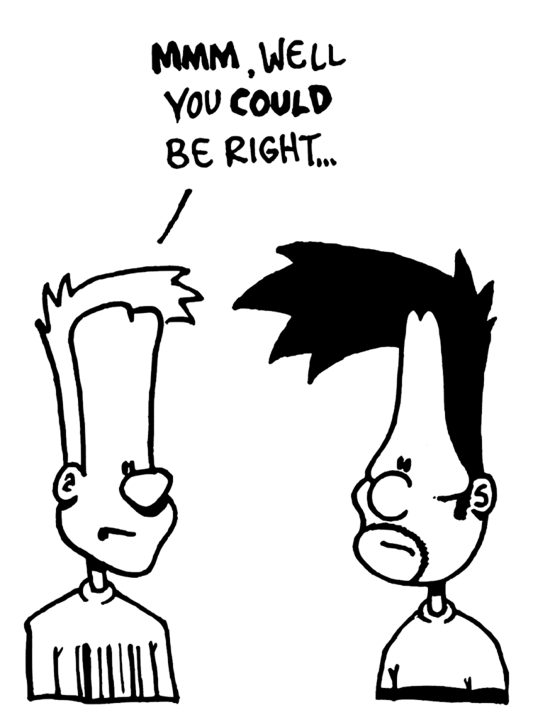 JOHNNY: MMM, well you COULD be right...