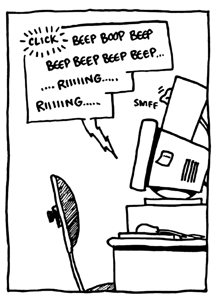 SOUND: CLICK beep boop beep beep beep beep beep... riiiiing..... riiiiiing....
SOUND: sniff