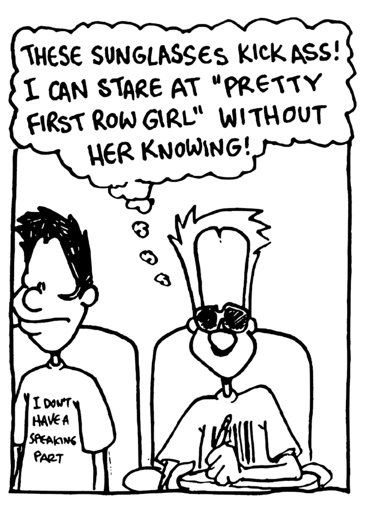 JOHNNY: These sunglasses kick ass! I can stare at "Pretty First Row Girl" without her knowing!
SHIRT: I don't have a speaking part