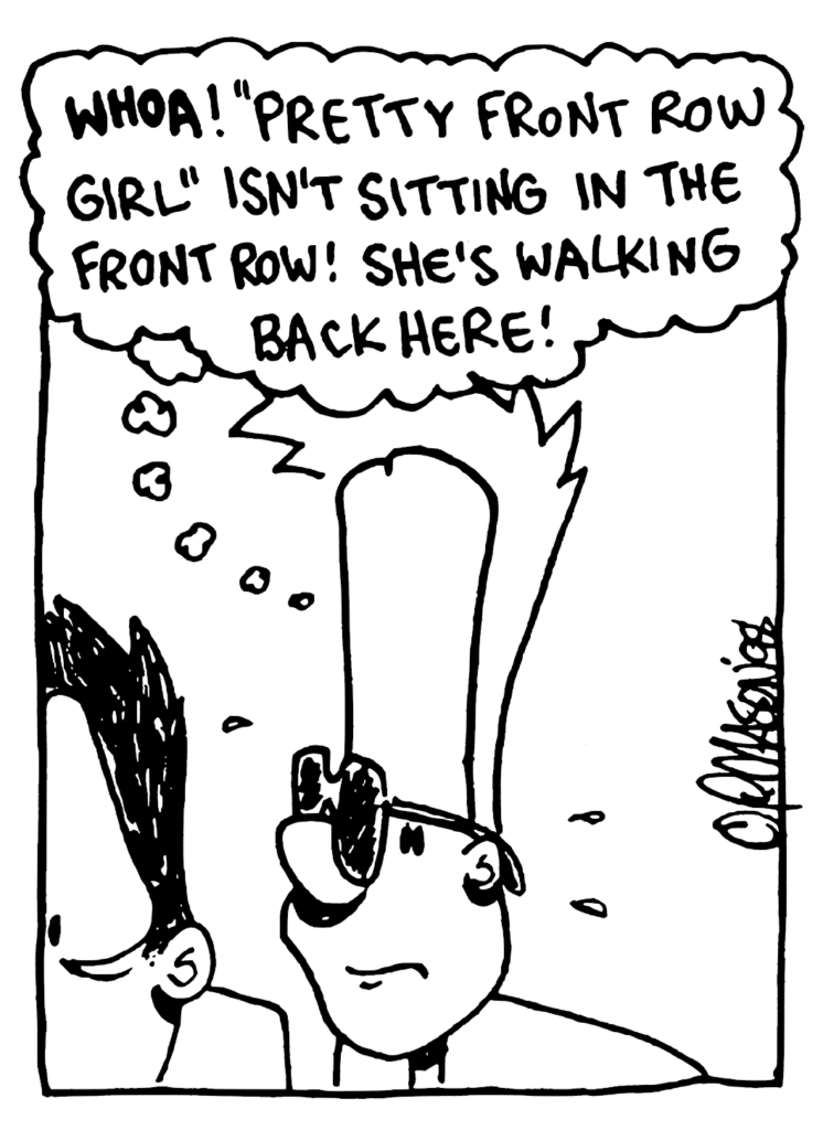 JOHNNY: WHOA! "Pretty Front Row Girl" isn't sitting in the front row! She's walking back here!