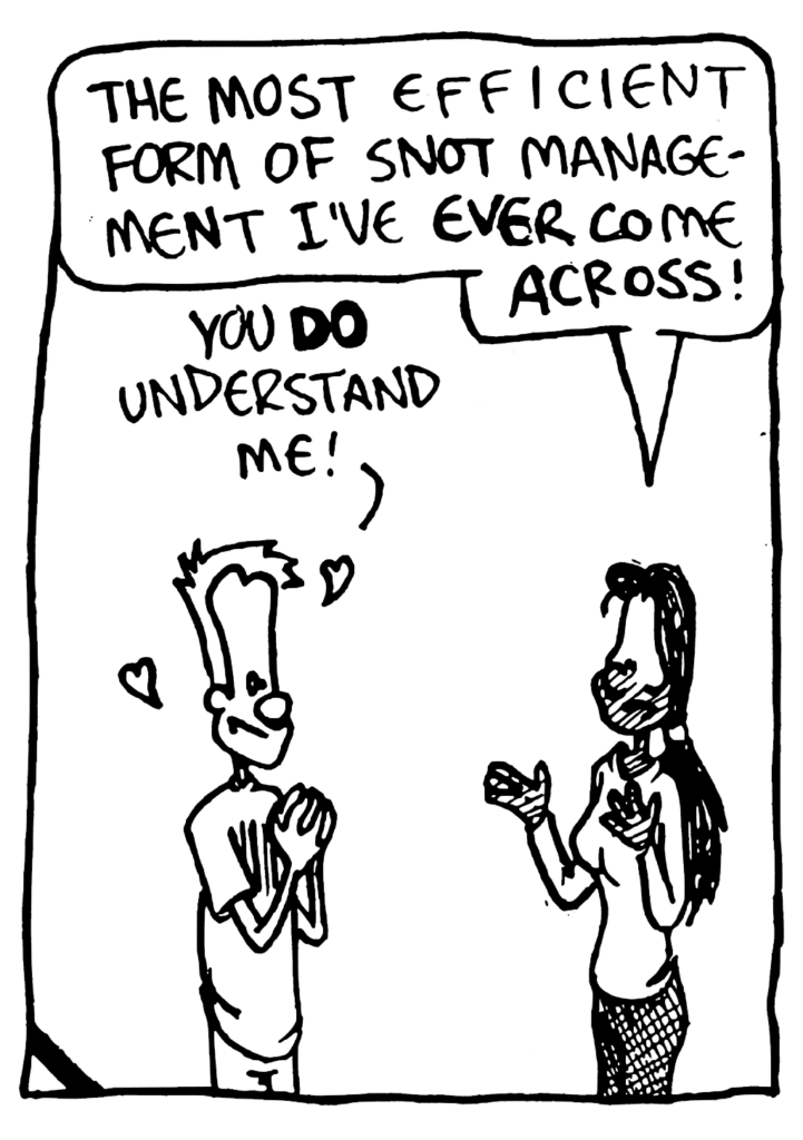 JULIA: The most efficient form of snot management I've ever come across!
JOHNNY: You DO understand me!