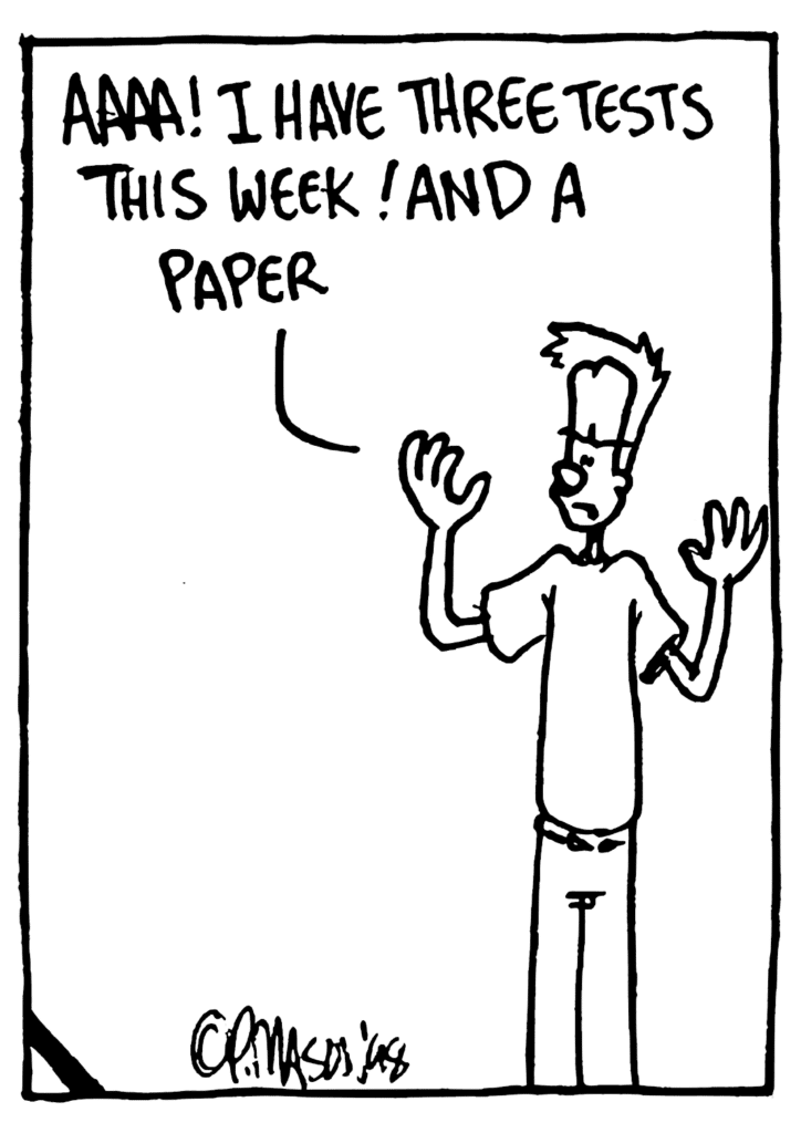 JOHNNY: Aaaa! I have three tests this week! And a paper.