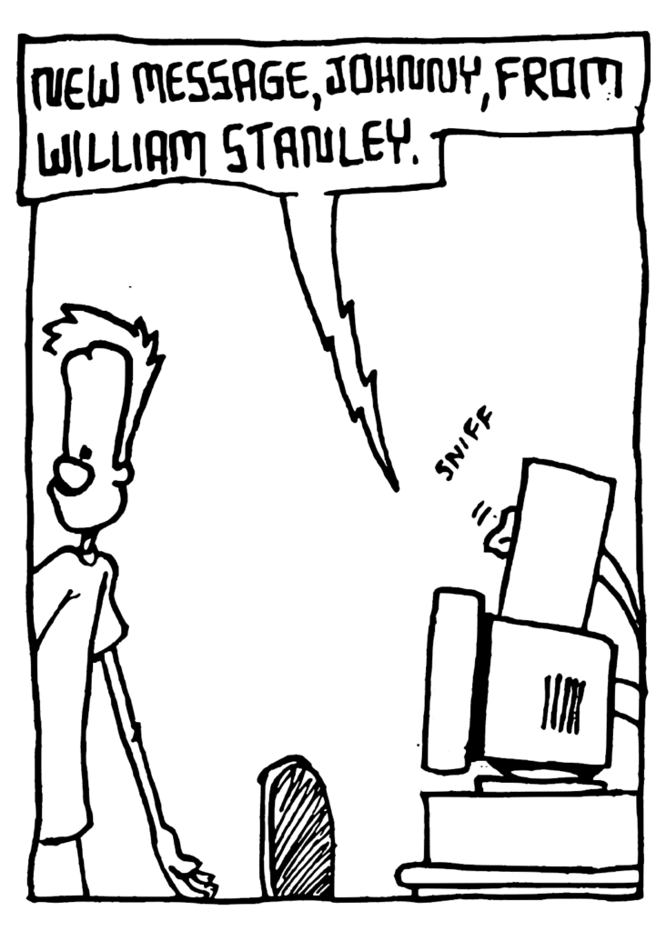 STU: New message, Johnny, from William Stanley.
SOUND: sniff